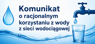 Niebieska kropla, szklanka, kran i woda na tle. Napis: "Komunikat o racjonalnym korzystaniu z wody z sieci wodociągowej".