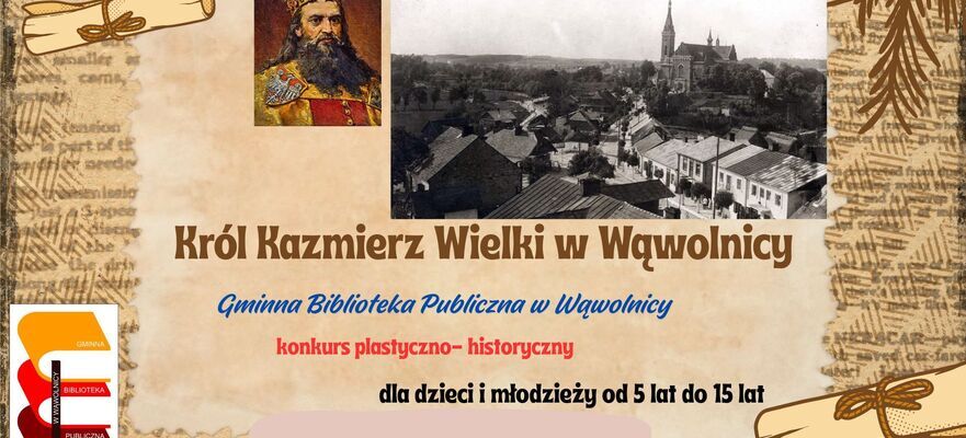Plakat przedstawia zaproszenie do udziału w konkursie plastyczno-historycznym o Kazimierzu Wielkim, organizowanym przez Bibliotekę w Wąwolnicy. Widoczne są zdjęcia króla i panorama miasta. Termin składania prac: 31 maja 2025.