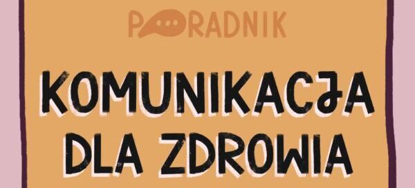Ilustracja okładki z trzema postaciami w rozmowie i tytułem "Komunikacja dla zdrowia". Kolorowa grafika stylizowana na szkic, z elementami różu, fioletu i żółci oraz napisem informującym o profilaktyce chorób.