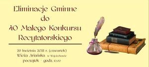 Grafika żółte tło książki i kałamarz z napisem: Eliminacje Gminne do 40 Malego Konkursu Recytatorskiego 29 kwietnia 2021 r. (czwartek) Wieża Ariańska Wojciechowie początek - godz. 10.00