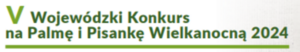 V Wojewódzki Konkurs na Palmę i Pisankę Wielkanocną – etap gminny