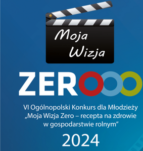 VI Ogólnopolski Konkursu dla Młodzieży  ,,Moja Wizja Zero - recepta na zdrowie w gospodarstwie rolnym" 