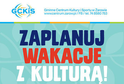 plakat: GCKİS Gminne Centrum Kultury i Sportu w Żarowie www.centrum.zarow.pl /FB/ tel. 74 8580 753 ZAPLANUJ WAKACJE Z KULTURĄ!