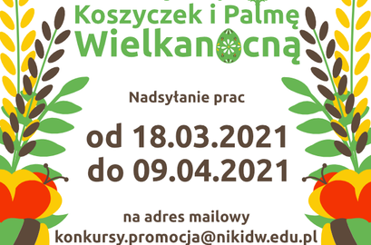 Plakat konkurs wielkanocny Koszyczek i Palmę Wielkan cna Nadsyłanie prac od 18.03.2021 do 09.04.2021 na adres mailowy konkursy.promocja@nikidw.edu.pl