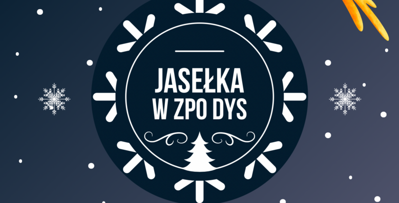 ZAPRASZAMY NA JASEŁKA W ZPO DYS