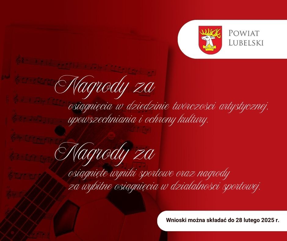 Plakat z logo Powiatu Lubelskiego. Informuje o nagrodach za osiągnięcia artystyczne i sportowe. W tle widoczna partytura, piłka nożna, data składania wniosków do 28 lutego 2025 roku.