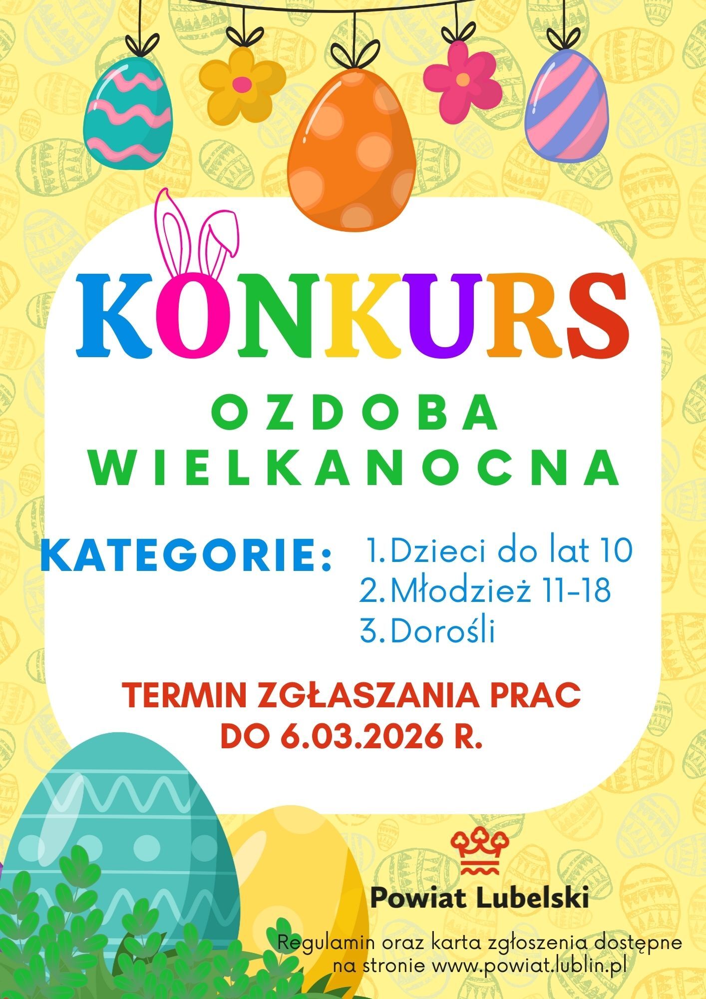 Kolorowy plakat konkursu wielkanocnego. Na górze wiszą kolorowe pisanki i kwiatki. Duży nagłówek KONKURS — każda litera w innym kolorze, litera O ozdobiona króliczymi uszami. Pod nim napis OZD OBA WIELKANOCNA (litery zielone).  Sekcja KATEGORIE: 1. Dzieci do lat 10 2. Młodzież 11-18 3. Dorośli  Na środku plakat podkreśla termin zgłaszania prac: DO 6.03.2026 R. — napis dużymi czerwonymi literami.  Na dole duże ozdobne pisanki i logo Powiat Lubelski wraz z tekstem informującym, że regulamin oraz karta zgłoszenia dostępne są na stronie www.powiat.lublin.pl.