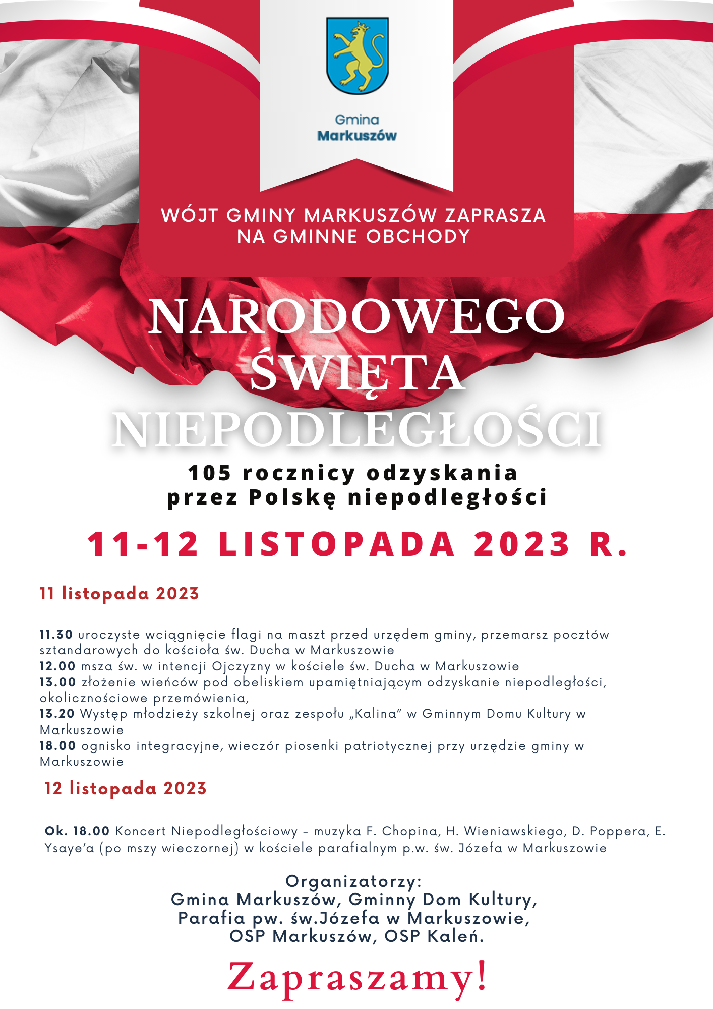 Plakat z informacjami: Wójt Gminy Markuszów zaprasza 
na gminne obchody Narodowego Święta
Niepodległości. 105 rocznicy odzyskania 
przez Polskę niepodległości. 11-12 listopada 2023 r.11 listopada 2023

11.30 uroczyste wciągnięcie flagi na maszt przed