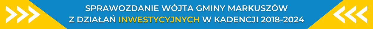 Baner z tekstem "Sprawozdanie Wojta Gminy Markuszów z działań w latach 2018-2024" na żółto-niebieskim tle.