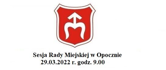 sesja rady miejskiej w Opocznie 29.03.2022 r. godz.9.00