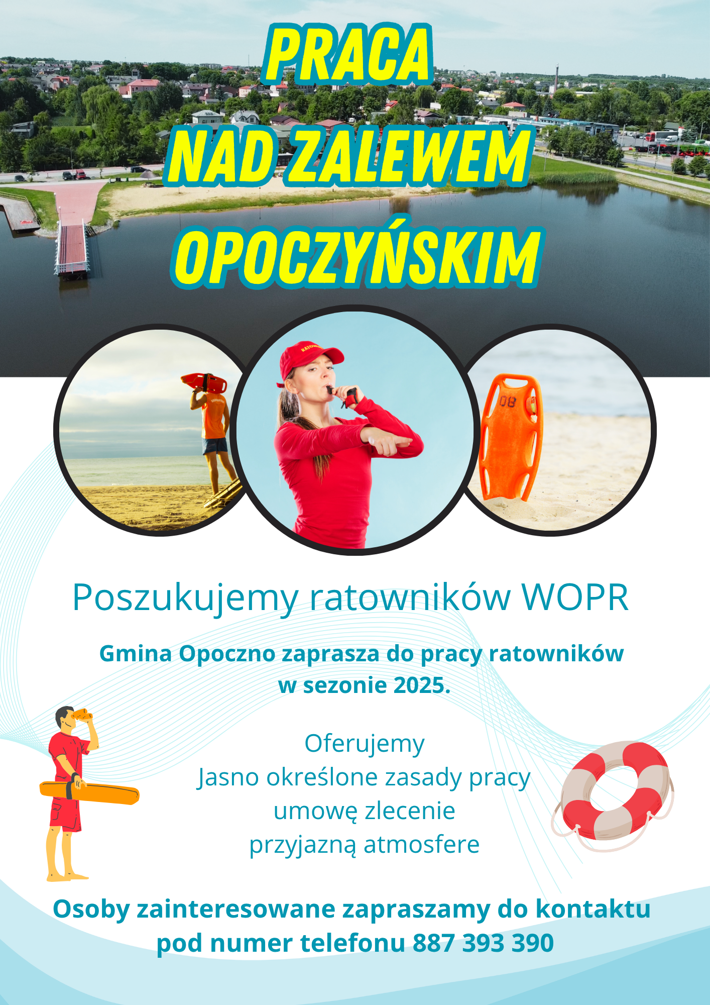 Szukamy RATOWNIKÓW WOPR, którzy: mają odwagę i poczucie odpowiedzialności, chcą działać z misją i dbać o bezpieczeństwo innych, potrafią pracować w zespole i nie boją się wyzwań.  Oferujemy:  Jasne zasady pracy – bez chaosu, pełna organizacja,  Legalną umowę zlecenie, przejrzyste warunki,  Przyjazną atmosferę – u nas liczy się wsparcie i współpraca.   Dołącz do nas i spraw, by lato 2025 było nie tylko gorące, ale przede wszystkim bezpieczne.    Zainteresowany/a? Dzwoń śmiało: 887 393 390 Czekamy właśnie na Ciebie.