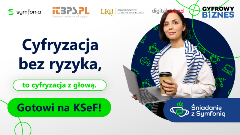 Kobieta trzyma laptopa i filiżankę kawy na tle hasła "Cyfryzacja bez ryzyka, to cyfryzacja z głową. Gotowi na KSeF!" Na górze loga firm: symfonia, IBP, LKB, digital poland, CYFROWY BIZNES.
