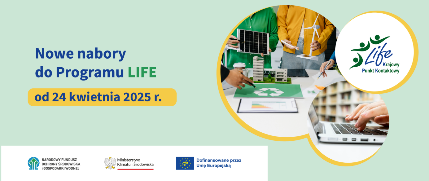 Grafika promocyjna informuje o nowych naborach do programu LIFE od 24 kwietnia 2025 r. Zawiera loga instytucji, unijną flagę oraz zdjęcia symbolizujące ekologię i technologię.
