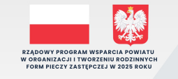 Grafika z flagą Polski po lewej i godłem Polski po prawej. Poniżej napis: "Rządowy program wsparcia powiatu w organizacji i tworzeniu rodzinnych form pieczy zastępczej w 2025 roku".