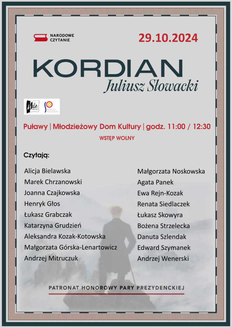 Narodowe Czytanie „Kordiana” Juliusza Słowackiego. W czytaniu wezmą udział zaproszeni goście, m.in. przedstawiciele Starostwa Powiatowego w Puławach oraz instytucji z terenu powiatu puławskiego.

Wydarzenie odbędzie się 29 października o godz. 11:00 i godz. 12:30 W Młodzieżowym Domu Kultury w Puławach, ul. Sieroszewskiego 4.