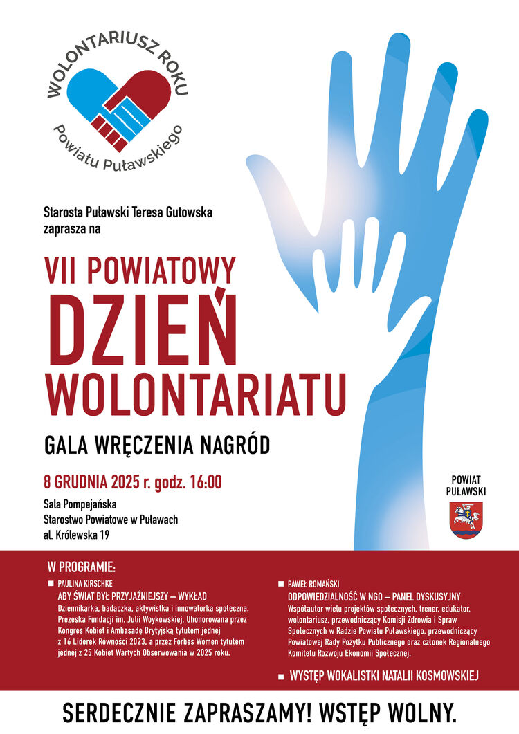 Plakat w orientacji pionowej na białym tle. Po lewej stronie, u g&oacute;ry, znajduje się logo &bdquo;Wolontariusz Roku Powiatu Puławskiego&rdquo; w kształcie stylizowanego serca w kolorach czerwonym i niebieskim, z napisem wok&oacute;ł. Poniżej widnieje napis: &bdquo;Starosta Puławski Teresa Gutowska zaprasza na&rdquo;.
Centralnie, dużą czerwoną czcionką, umieszczony jest tytuł: &bdquo;VII Powiatowy Dzień Wolontariatu&rdquo;, a pod nim czarnym tekstem: &bdquo;Gala Wręczenia Nagr&oacute;d&rdquo;.
Niżej podane są szczeg&oacute;ły wydarzenia:
 data: 8 grudnia 2025 r.