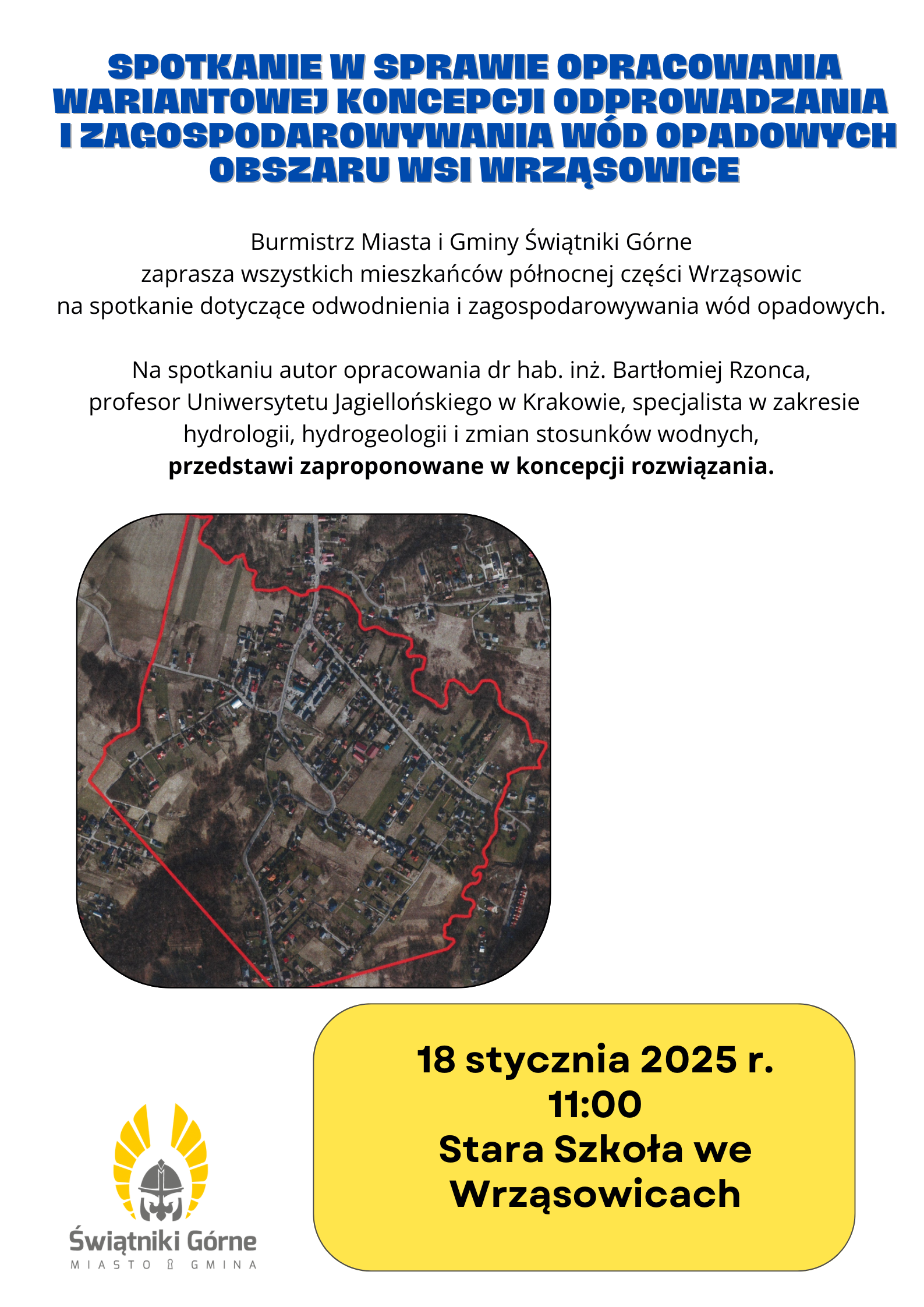 Burmistrz Miasta i Gminy Świątniki Górne zaprasza w dniu 18 stycznia 2025 roku o godzinie 11:00 do starej szkoły we Wrząsowicach wszystkich mieszkańców północnej części Wrząsowic na spotkanie dotyczące odwodnienia i zagospodarowywania wód opadowych  Na spotkaniu autor opracowania dr hab. inż. Bartłomiej Rzonca, profesor Uniwersytetu Jagiellońskiego w Krakowie, specjalista w zakresie hydrologii, hydrogeologii i zmian stosunków wodnych, przedstawi zaproponowane w koncepcji rozwiązania.