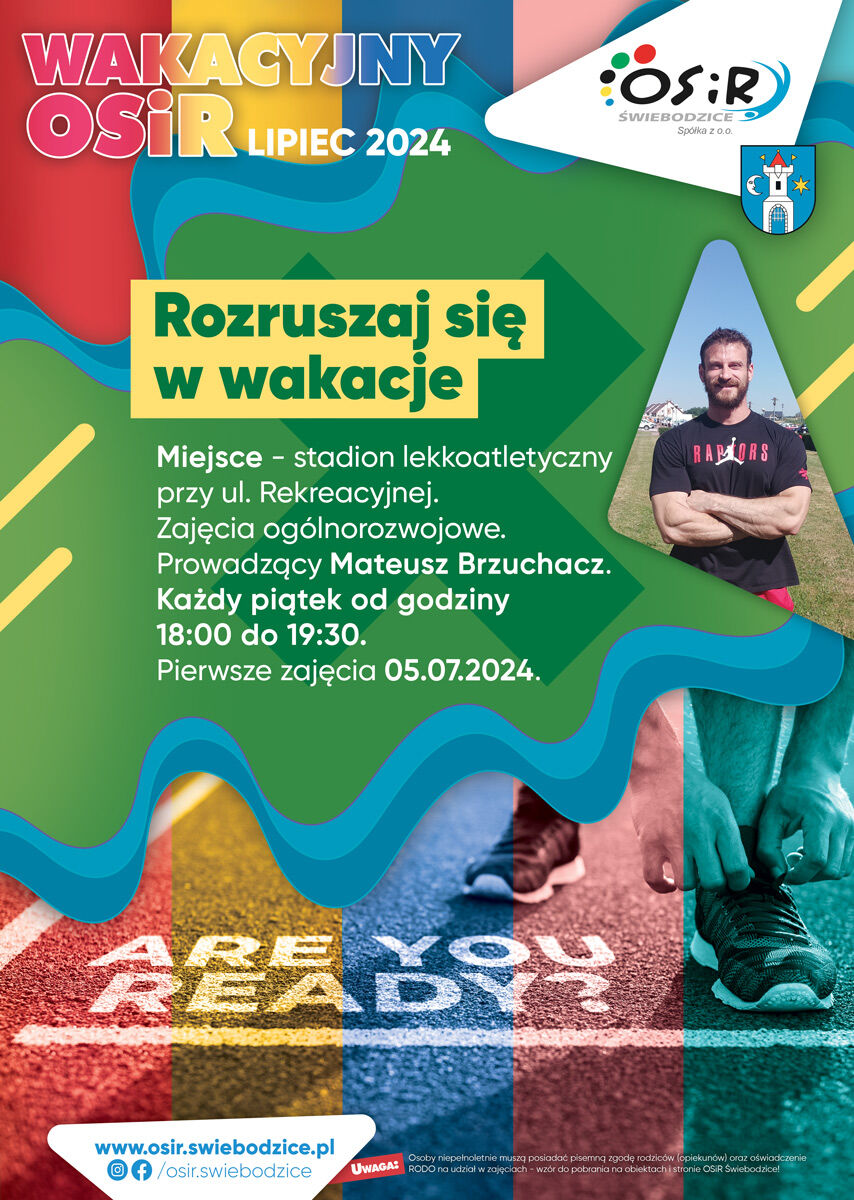 Wakacyjny OSiR lipiec 2024, Rozruszaj się w wakacje, miejsce - stadion lekkoatletyczny przy ul. Rekreacyjnej. Zajęcia ogólnorozwojowe. Prowadzący Mateusz Brzuchacz. Każdy piątek od godziny 18:00 do 19:30. Pierwsze zajęcia 05.07.2024. OSiR Świebodzice Spółka z 0.0. www.osir.swiebodzice.pl Osoby niepełnoletnie muszą posiadać pisemną zgodę rodziców (opiekunów) oraz oświadczenie f/osir.swiebodzice uwaga: RODO na udział w zajęciach - wzór do pobrania na obiektach i stronie osir świebodzice