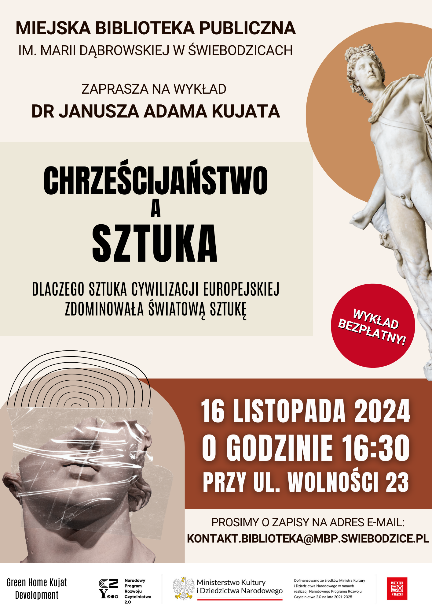 Miejska Biblioteka Publiczna im. Marii Dąbrowskiej w Świebodzicach zaprasza na wykład dr Janusza Adama Kujata Chrześcijaństwo a Sztuka, dlaczego sztuka cywilizacji europejskiej zdominowała światową sztukę. Wykład bezpłatny!  16 listopada 2024, o godzinie 16:30, przy ul. Wolności 23, prosimy o zapisy na adres e-mail: kontakt.biblioteka@mbp.swiebodzice.pl, 