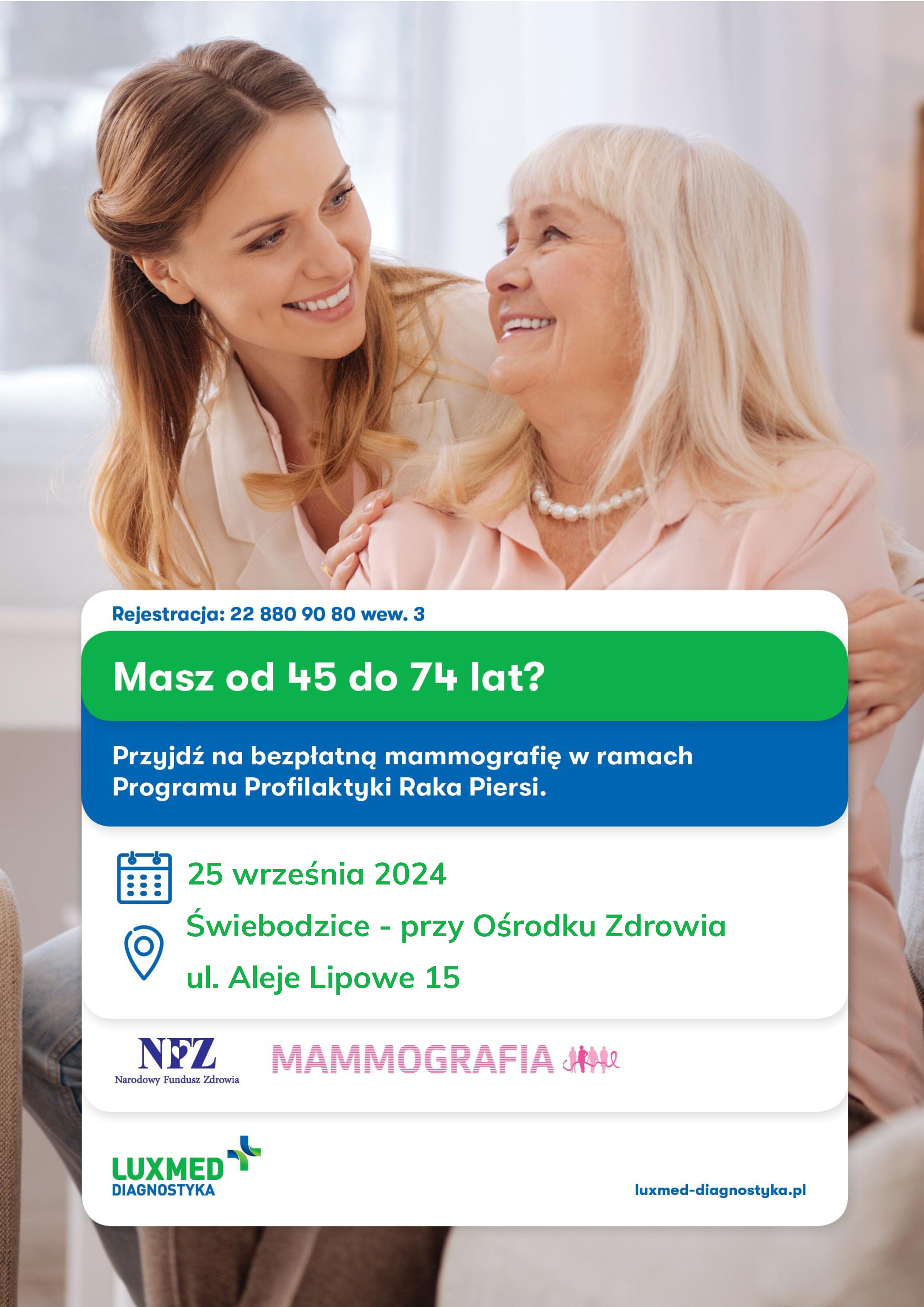 Rejestracja: 22 880 90 80 wew. 3, Masz od 45 do 74 lat?, Przyjdź na bezpłatną mammografię w amach Programu Profilaktyki Raka Piersi. 25 września 2024 Świebodzice - przy Ośrodku Zdrowia ul. Aleje  Lipowe 15 NFZ Narodowy Fundusz Zdrowia MAMMOGRAFIA LUXMED DIAGNOSTYKA luxmed-diagnostyka.pl