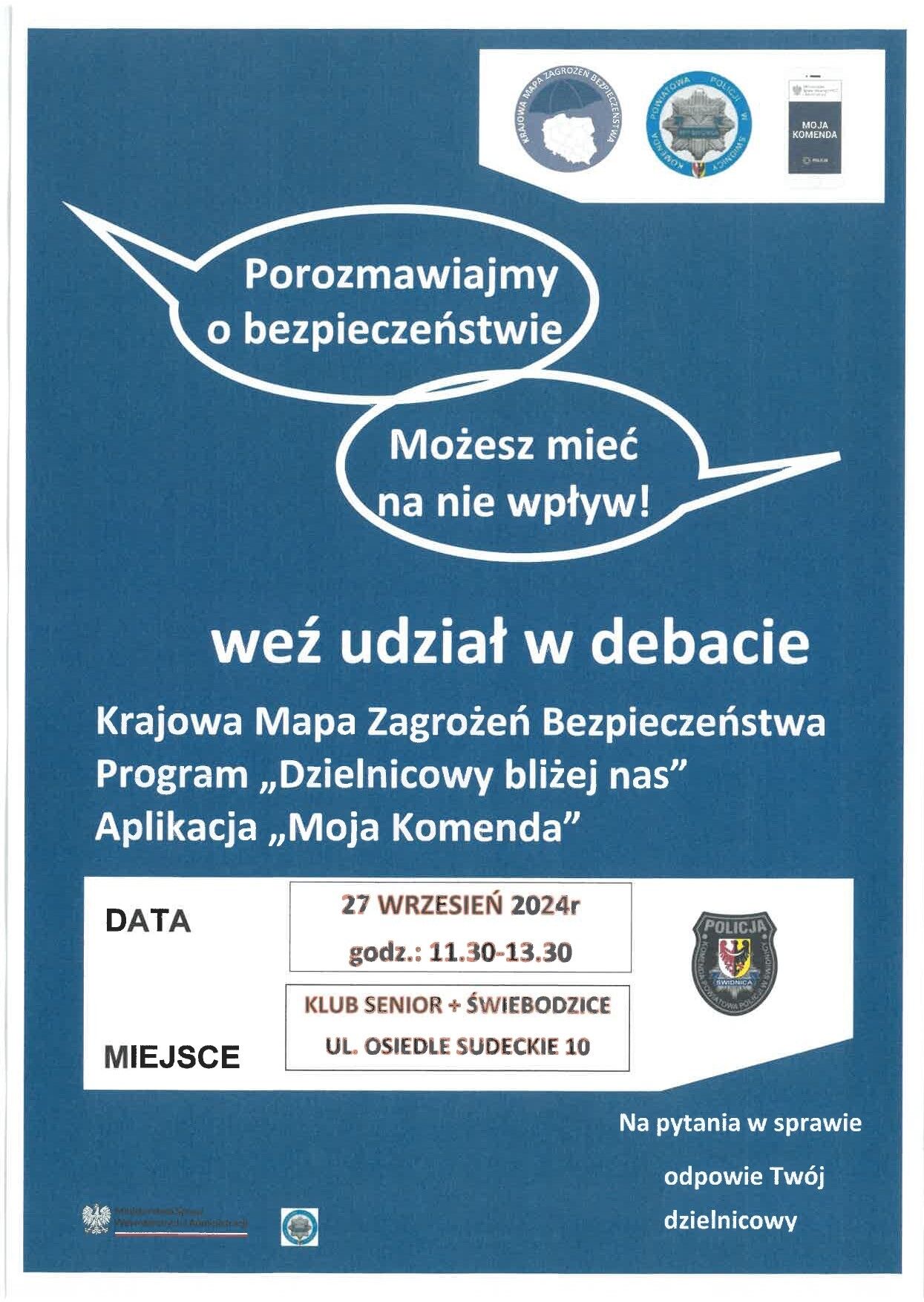 Porozmawiajmy o bezpieczeństwie, możesz mieć na nie wpływ! Weź udział w debacie. Krajowa mapa zagrożeń bezpieczeństwa. Program Dzielnicowy bliżej nas. Aplikacja Moja Komenda. 27 wrzesień 2024r, godz.: 11.30-13.30, Klub Senior + Świebodzice, ul. Osiedle Sudeckie 10. Na pytania w sprawie odpowie Twój dzielnicowy.