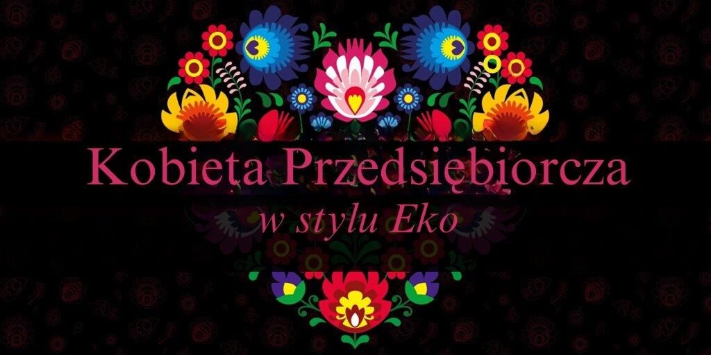 Grafika promocyjna o tematyce kobiecości i przedsiębiorczości z folkowym wzorem kwiatowym i napisem "Kobieta Przedsiębiorcza w stylu Eko" na ciemnym tle.