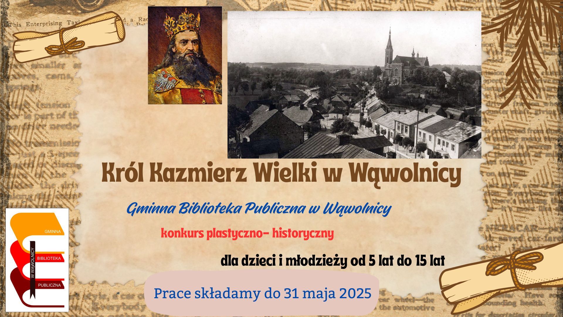 Plakat przedstawia zaproszenie do udziału w konkursie plastyczno-historycznym o Kazimierzu Wielkim, organizowanym przez Bibliotekę w Wąwolnicy. Widoczne są zdjęcia króla i panorama miasta. Termin składania prac: 31 maja 2025.